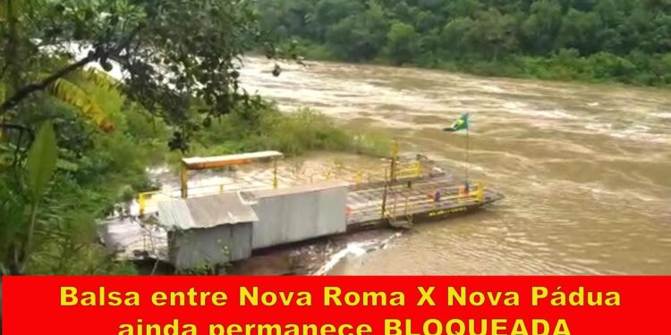 Balsa entre Nova Roma e Nova Pádua ainda permanece BLOQUEADA